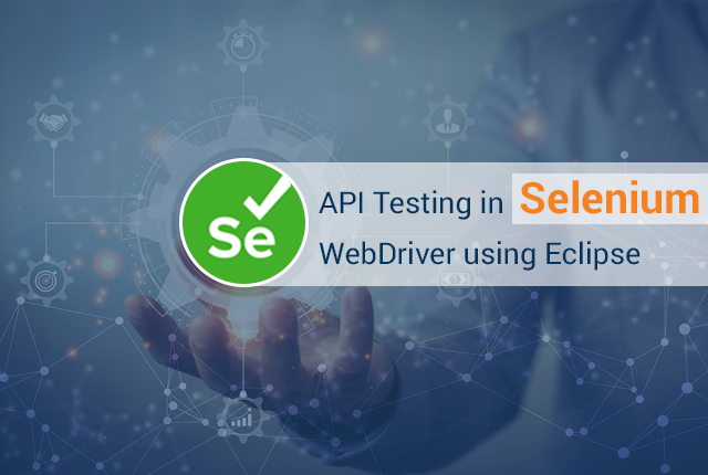 How To Perform API Testing in Selenium WebDriver Using Eclipse?