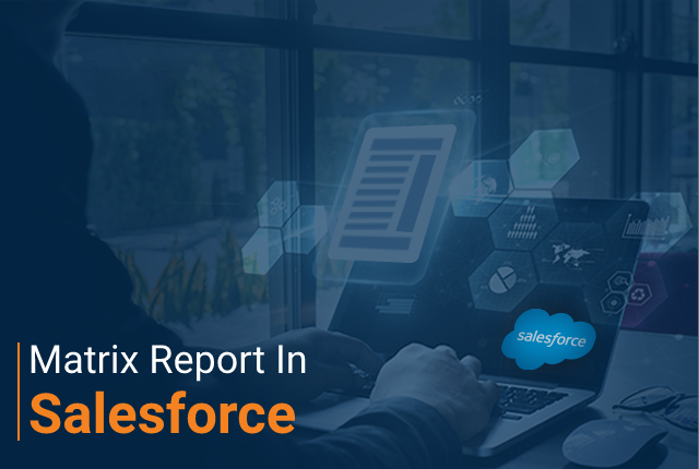 how-helpful-is-a-matrix-report-in-salesforce